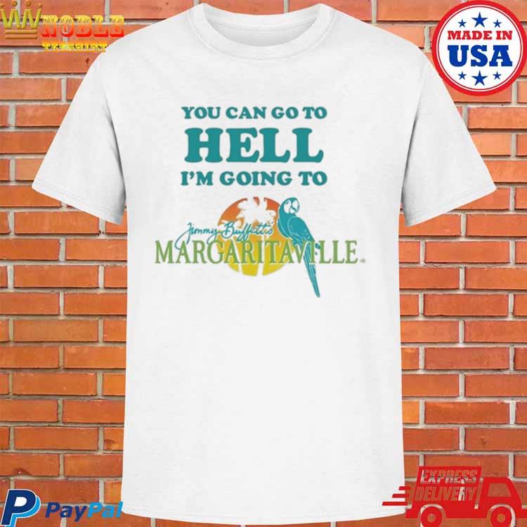 You Can Go To Hell I'm Going To Margaritaville Shirt