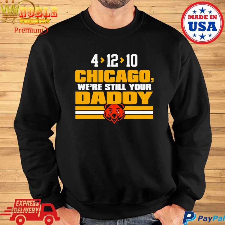 Chicago we're still your daddy Chicago Bears shirt, hoodie, sweater, long  sleeve and tank top