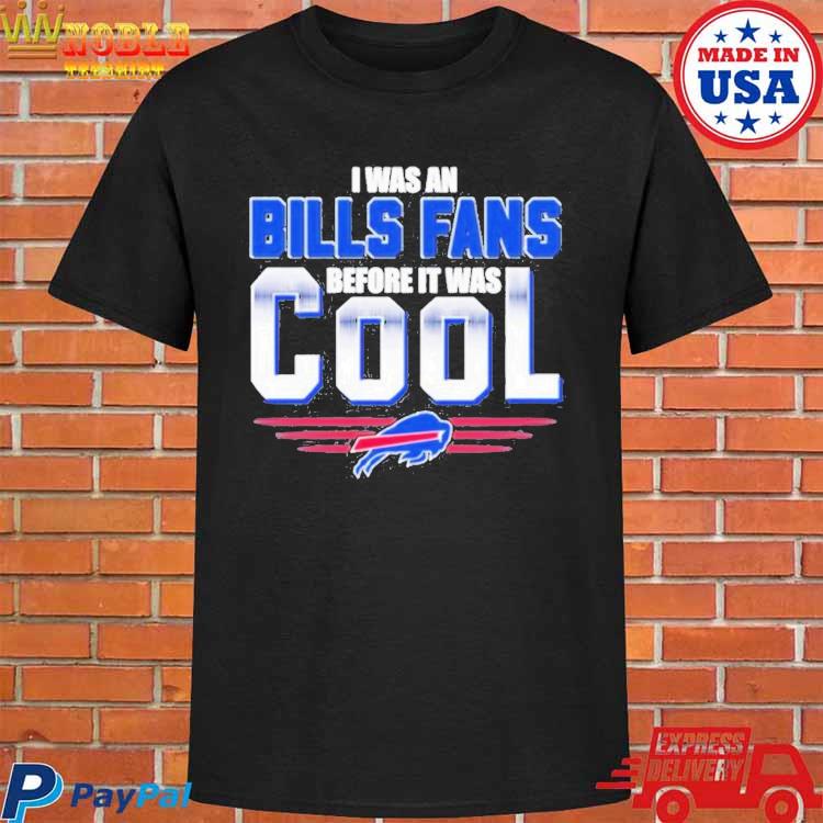 I Was An Buffalo Bills Fan Before It Was Cool Shirt, hoodie, sweater, long  sleeve and tank top