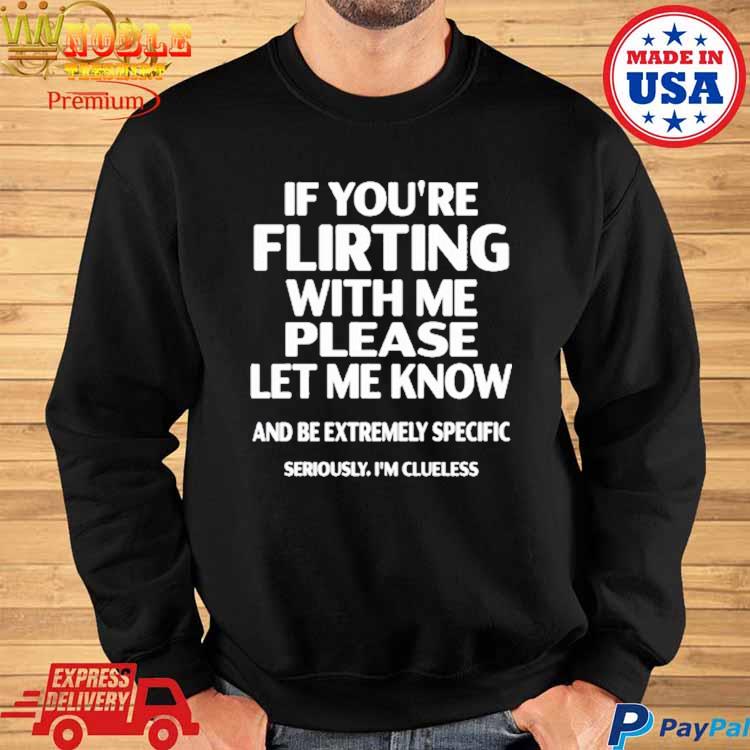 If You're Flirting With Me Please Let Know And Be Extremely T-Shirt