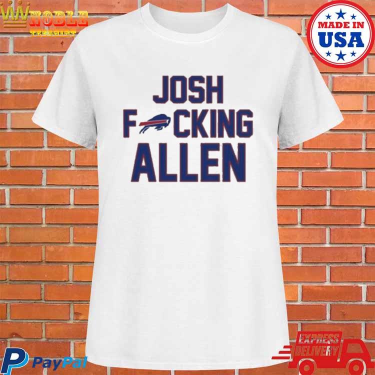 Josh Fucking Allen Buffalo Bills 2023 Shirt, hoodie, sweater and long sleeve