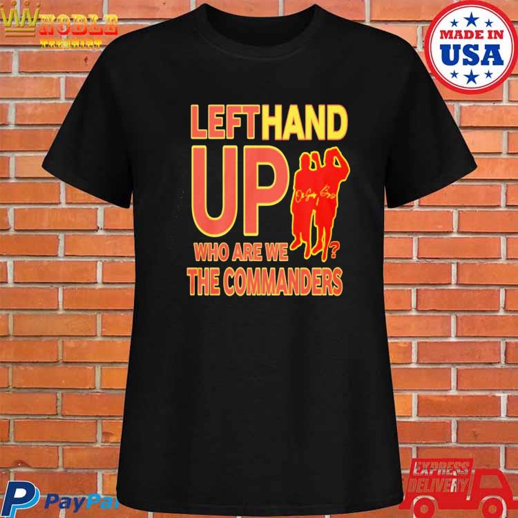 Official Left hand up who are we the commanders T-shirt, hoodie, tank top,  sweater and long sleeve t-shirt