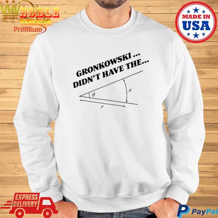 Official gronkowski Didn't Have The Angle T-Shirts, hoodie, tank