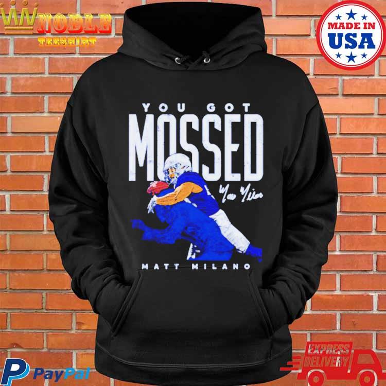 Official matt Milano Buffalo you got Mossed football shirt, hoodie,  sweater, long sleeve and tank top