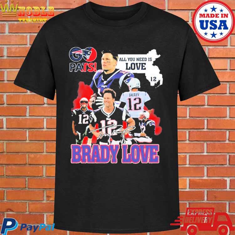 Official Pats all you need is love Tom Brady signature T-shirt, hoodie,  tank top, sweater and long sleeve t-shirt