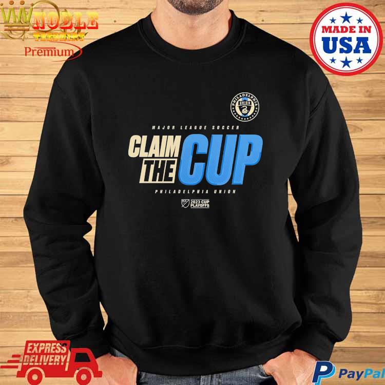 Official Philadelphia Union 2023 MLS Cup Playoffs Major League Soccer Claim  The Cup Shirt, hoodie, sweater, long sleeve and tank top