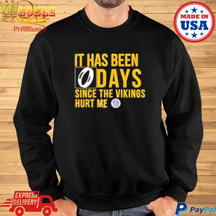 It has been 0 days since the Vikings hurt me shirt, hoodie, sweater and  v-neck t-shirt