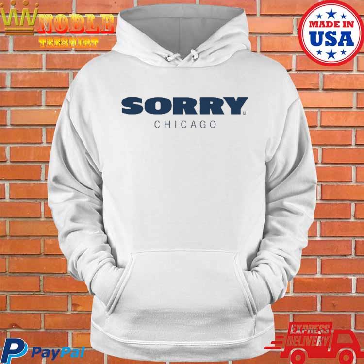 Sorry Chicago Bears shirt, hoodie, sweater and v-neck t-shirt