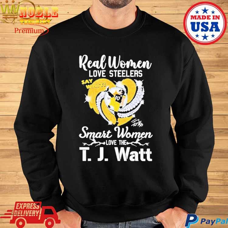 Real Women Love Steelers Smart Women Love The T J Watt Say Watt Signature T  Shirt