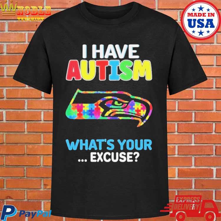 Seattle Seahawks I Have Autism What's Your Excuse Shirt