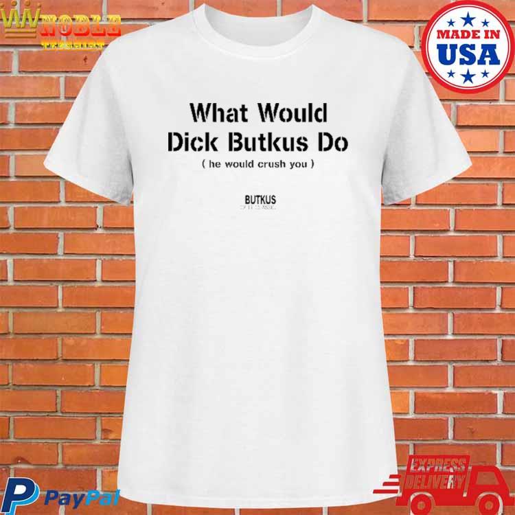 What Would Dick Butkus Do He Would Crash You Long Sleeve T Shirt