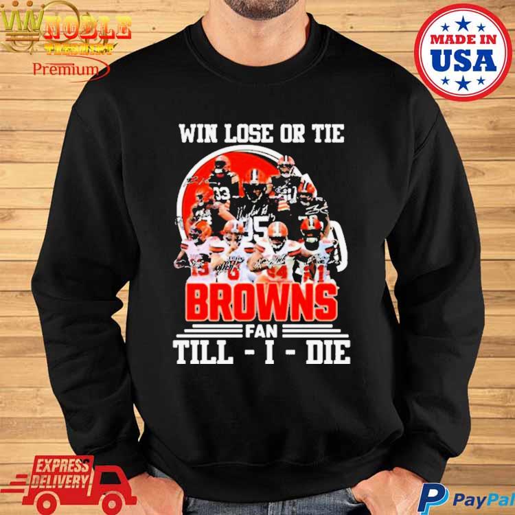 Win lose or tie Cleveland Browns fan till I die signatures shirt