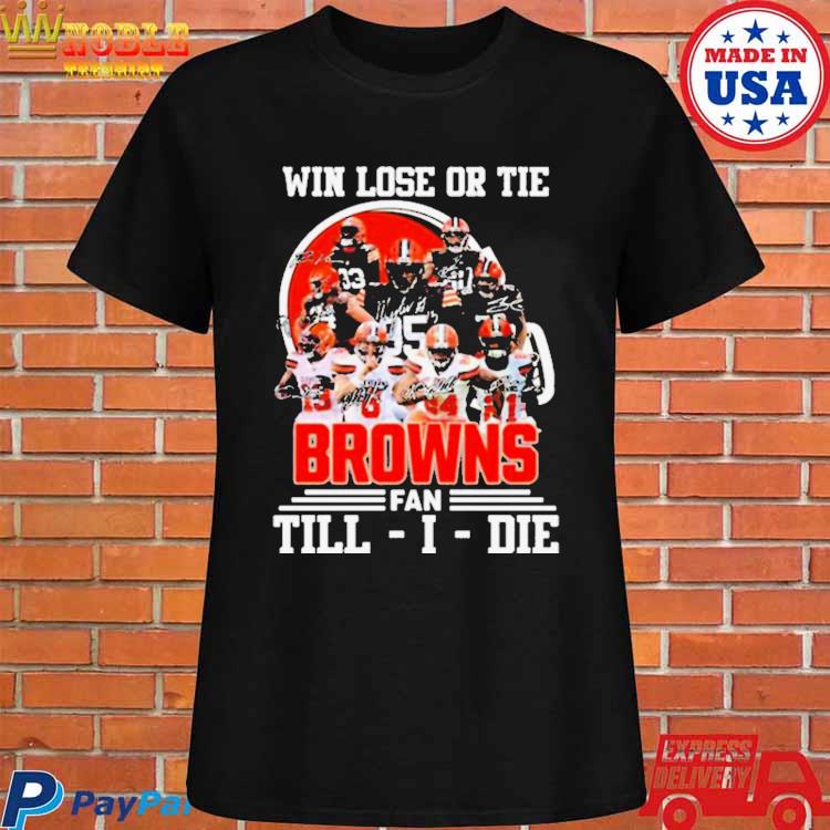 Win lose or tie Cleveland Browns fan till I die signatures shirt