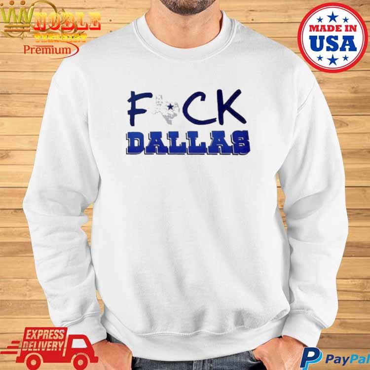 Official Fuck Dallas Cowboys shirt, hoodie, sweater, long sleeve