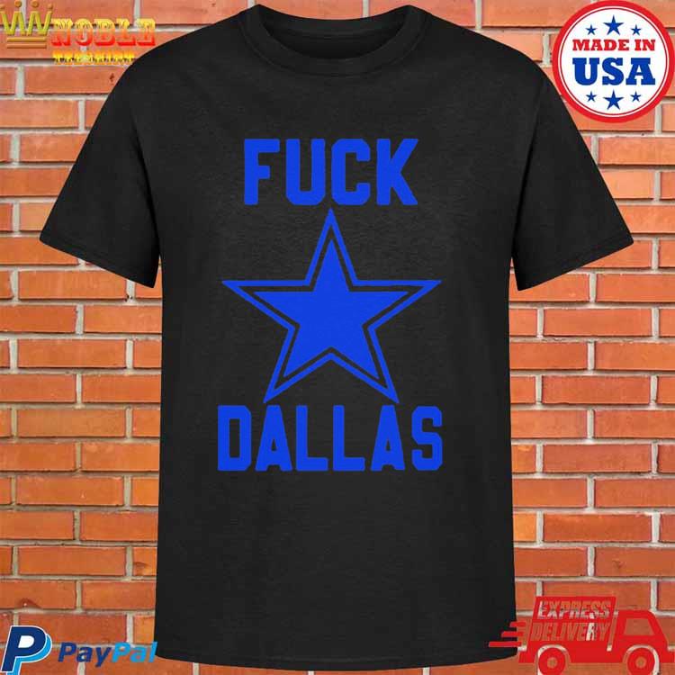 Fuck Dallas Fuck Dallas Cowboys T Shirt, hoodie, sweater, long sleeve and  tank top