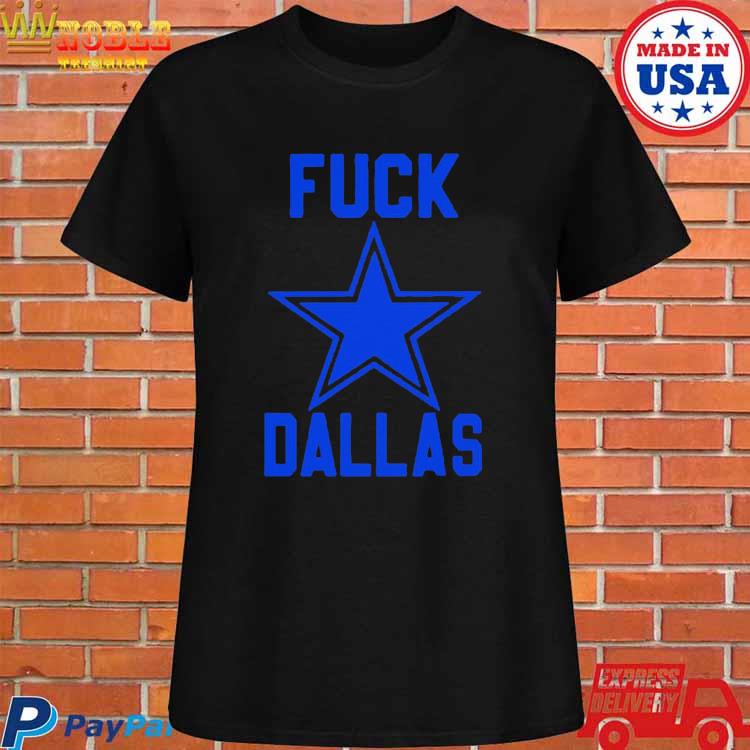 Official Fuck Dallas Cowboys shirt, hoodie, sweater, long sleeve and tank  top