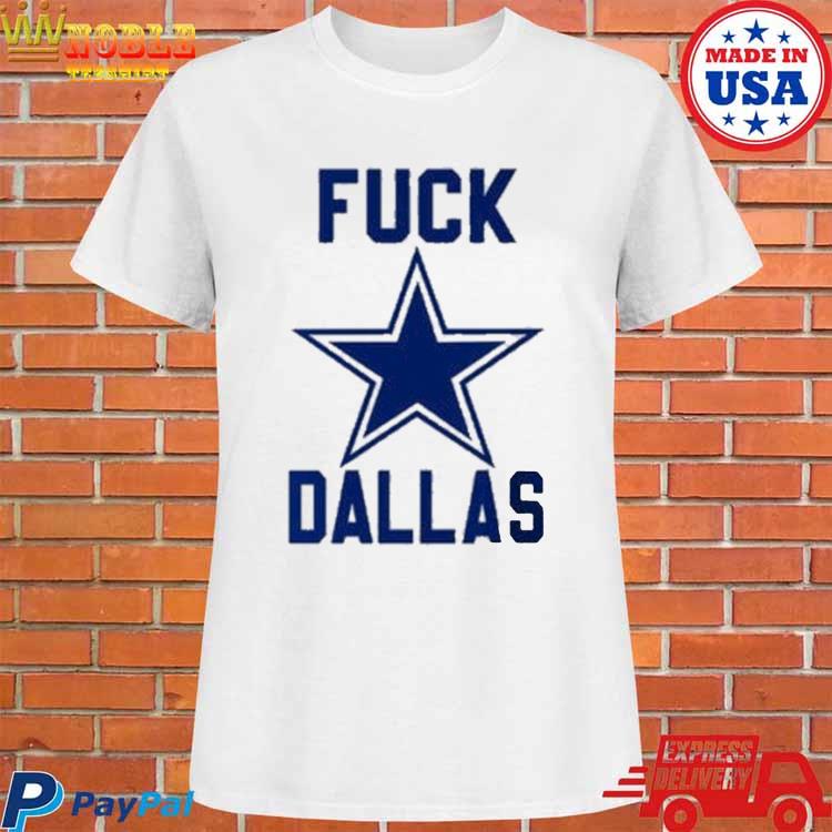 Fuck Dallas Cowboys T-Shirt - For Men or Women 