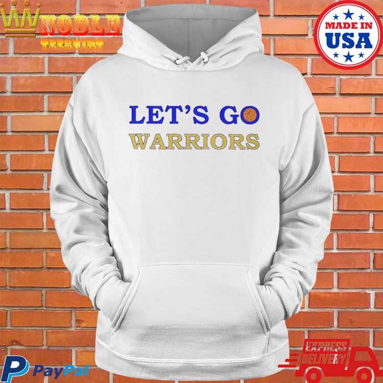 Golden State Warriors let's go warriors shirt, hoodie, sweater