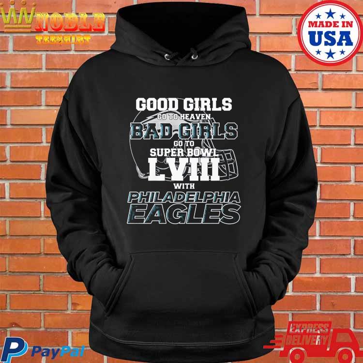 Original good girls go to heaven bad girls go to super bowl lviii with Philadelphia  Eagles shirt, hoodie, sweater, long sleeve and tank top