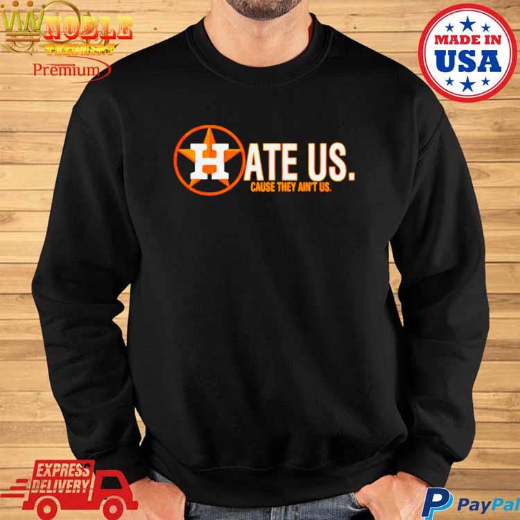 Official Houston astros hate us cause they aint us T-shirt, hoodie, tank  top, sweater and long sleeve t-shirt