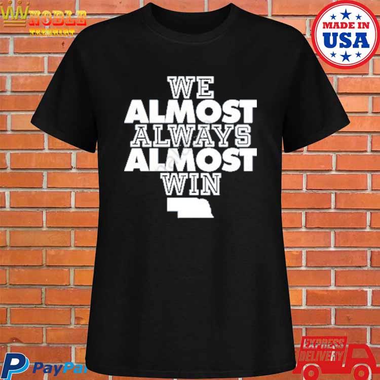 Official No context college Football Nebraska we almost always almost win  T-shirt, hoodie, tank top, sweater and long sleeve t-shirt