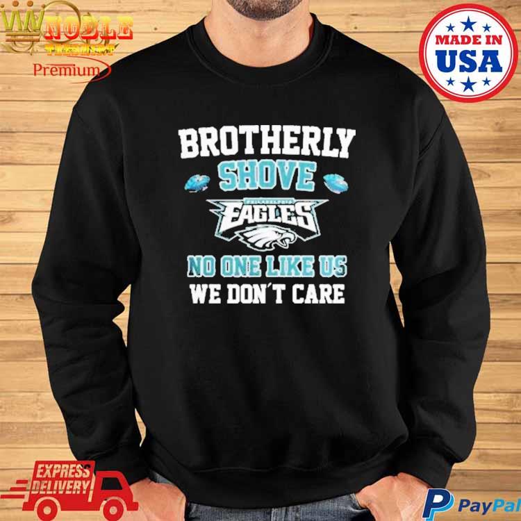 Premium brotherly shove Philadelphia Eagles no one likes us we don't care  shirt, hoodie, sweater, long sleeve and tank top