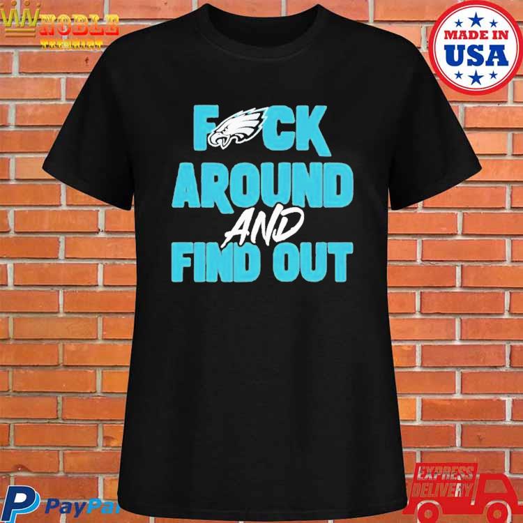 Philly Fuck Around And Find Out Eagles T-Shirt