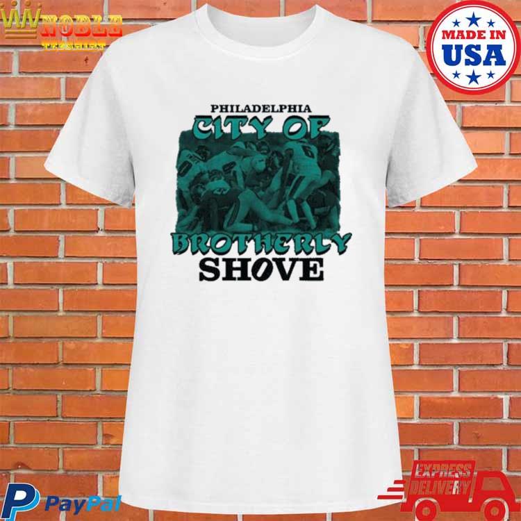 Love Philadelphia The City Of Brotherly Shove Philadelphia Eagles T-Shirt,  hoodie, sweatshirt for men and women