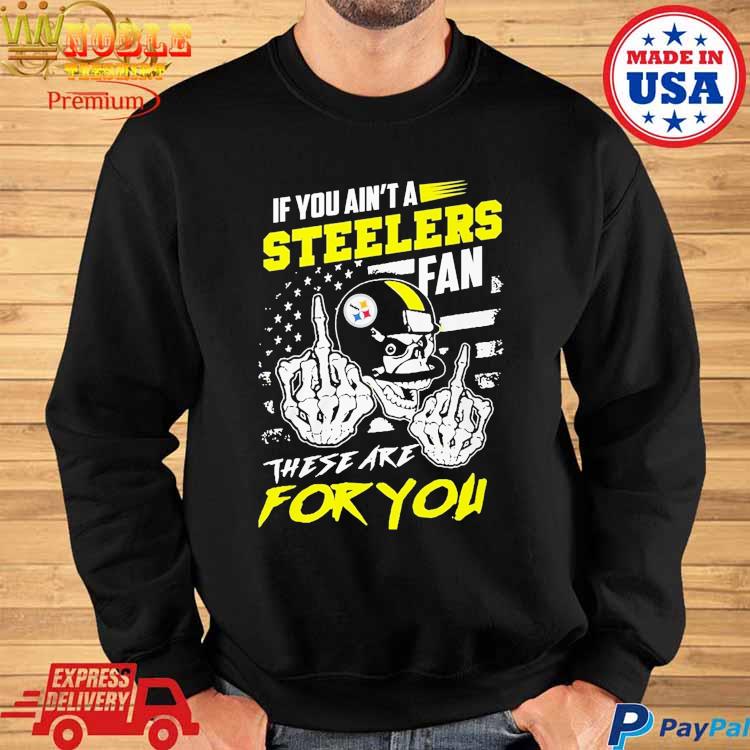 Pittsburgh Steelers fan these are you shirt, hoodie, sweater, long sleeve  and tank top