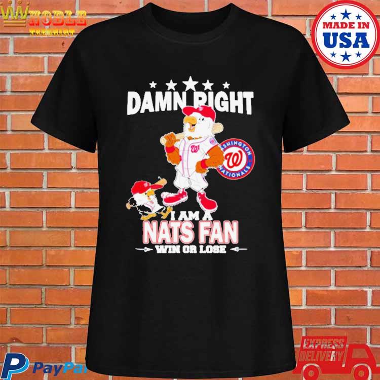 Washington Nationals Mascot Damn Right I Am A Nationals Fan Win Or