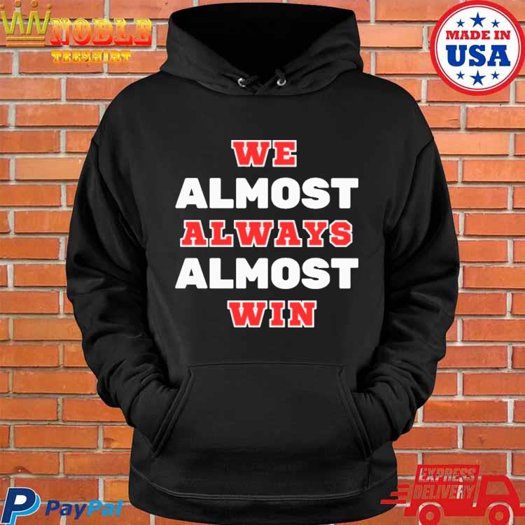 Official cleveland Browns we almost always almost win shirt, hoodie,  sweater, long sleeve and tank top