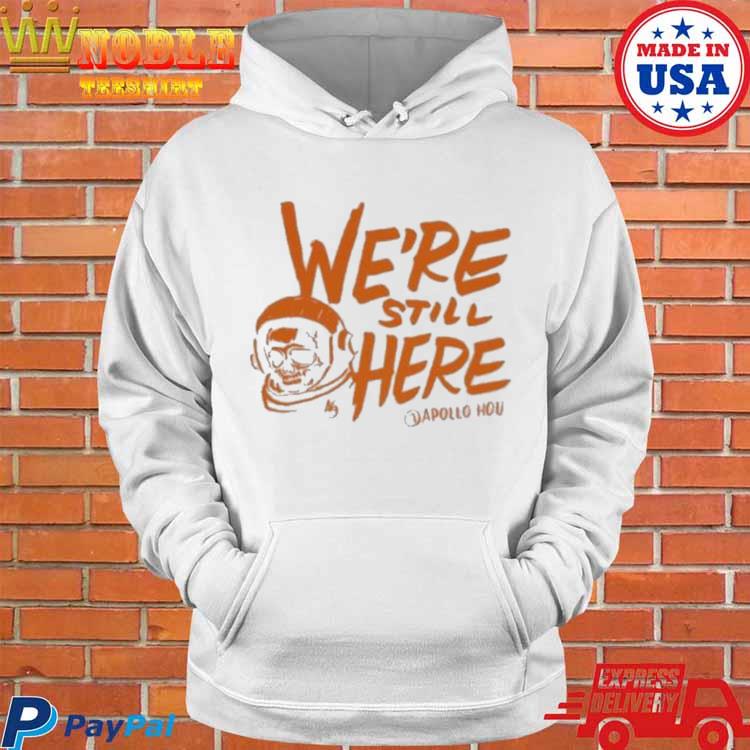 We're Still Here Houston Astros 2023 Postseason Shirt, hoodie, sweater and  long sleeve