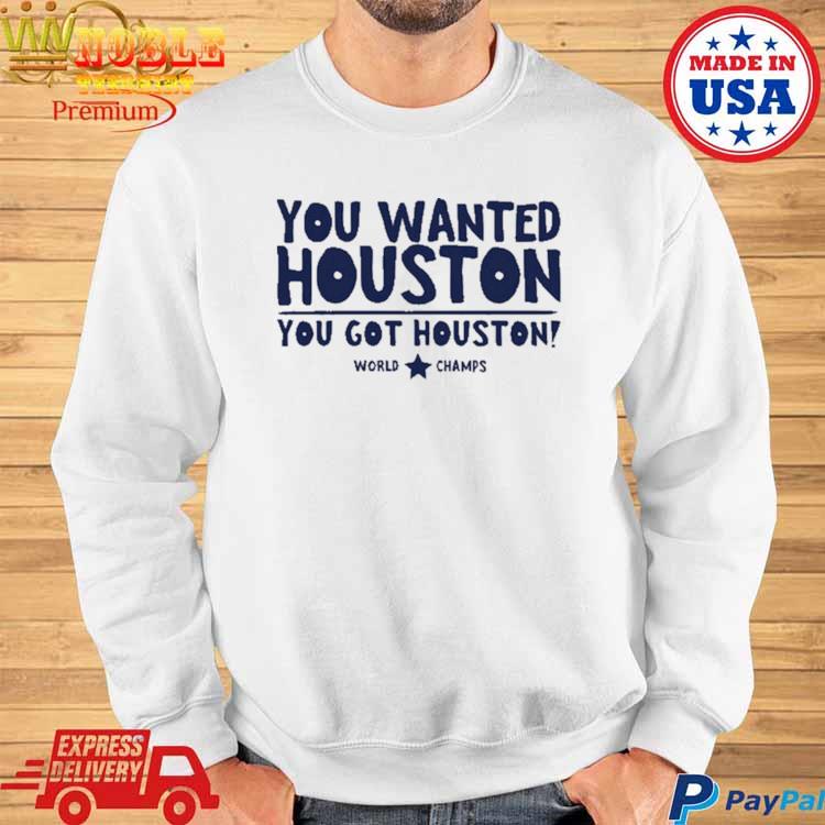 Official you wanted houston you got houston astros 2022 shirt