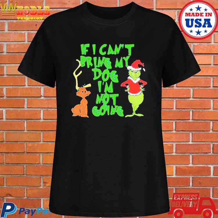 If I Can't Bring My Dog I'm Not Going Christmas Dog Shirt, Grinch Dog