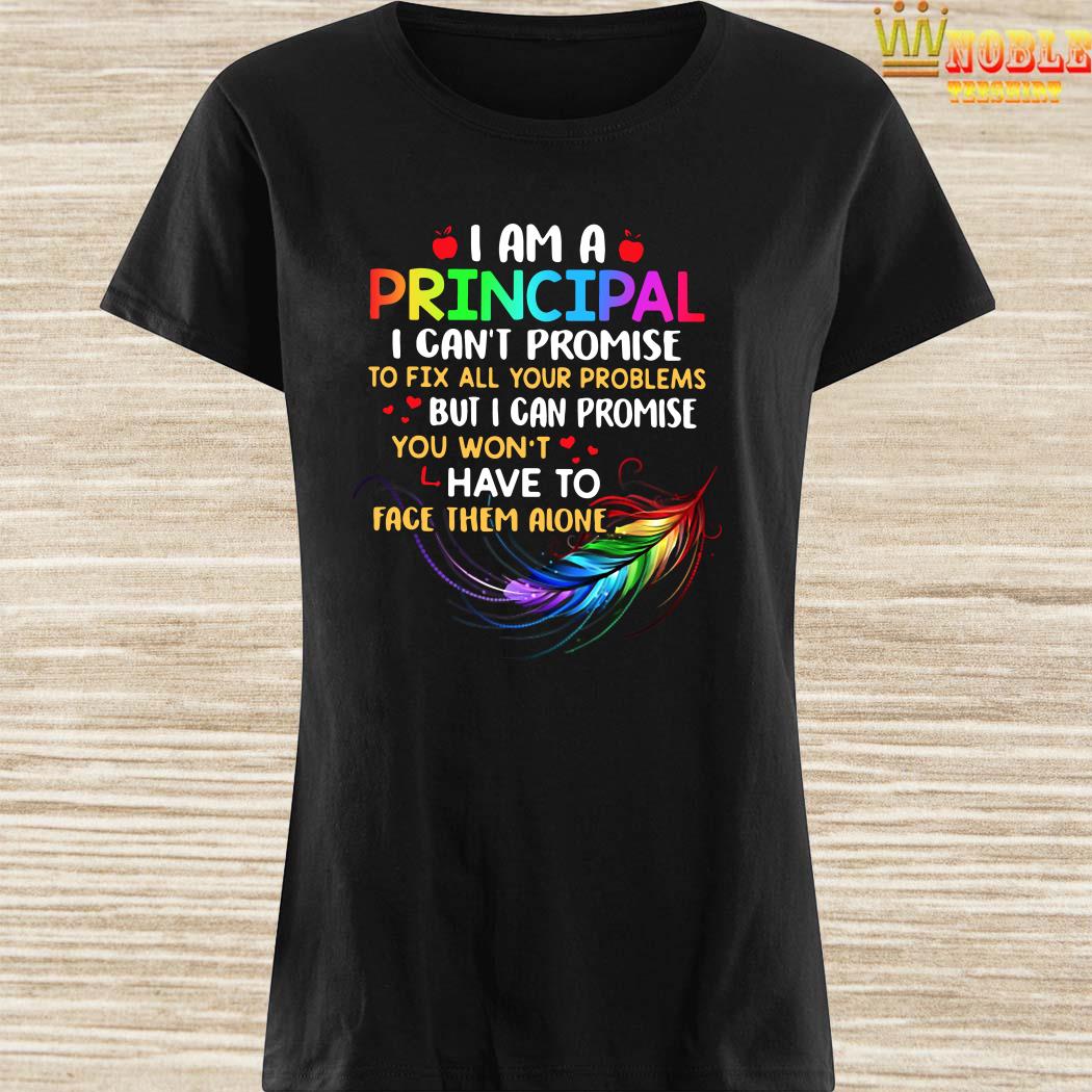 I am a principal I can’t promise to fix all your problems ladies shirt