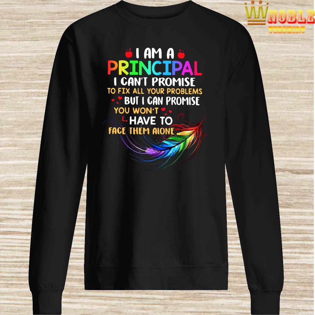 I am a principal I can’t promise to fix all your problems sweater