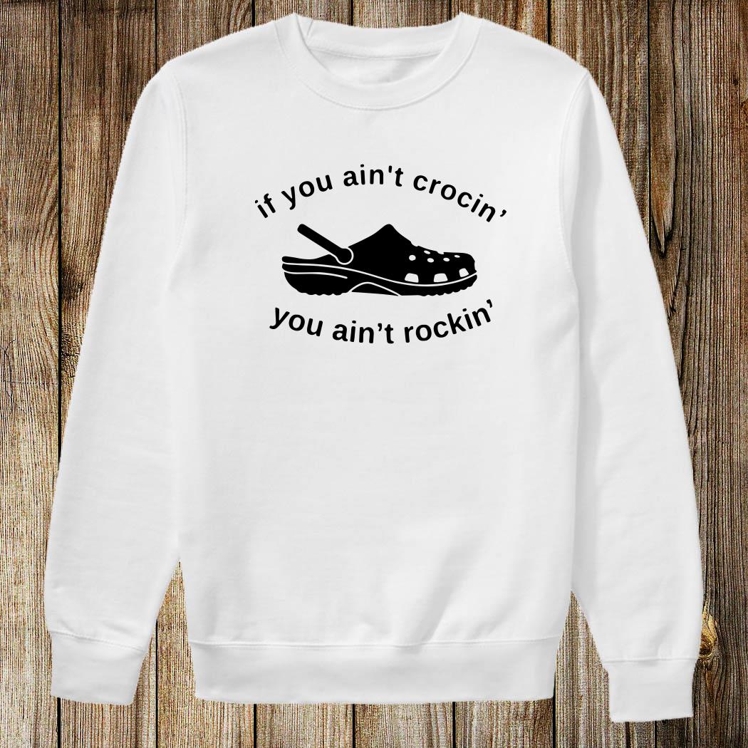 if you aint crocin you aint rockin shirt