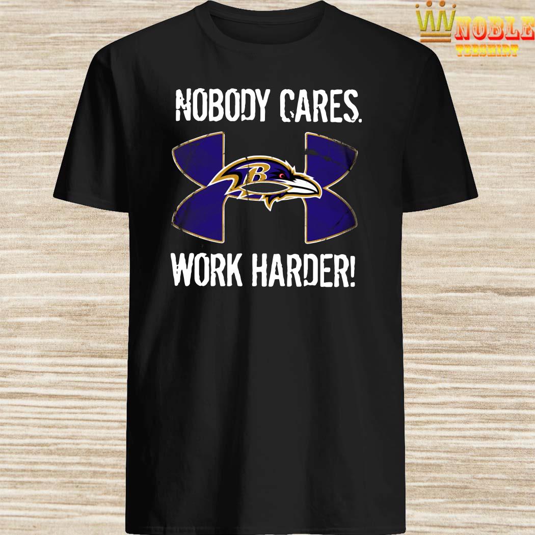 Baltimore Ravens nobody cares work harder shirt, hoodie, sweater and v-neck  t-shirt