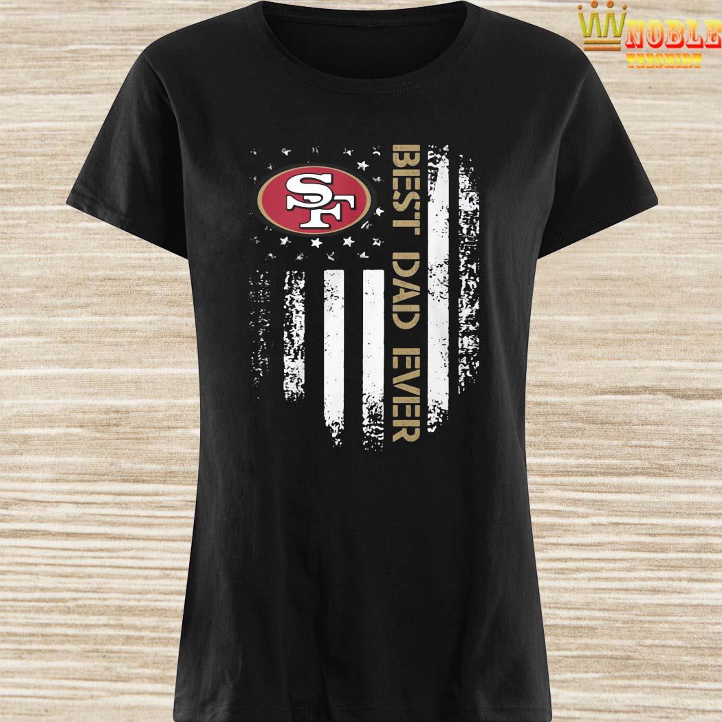 American Flag Best Dad Ever The San Francisco 49ers Father T-Shirt - T- shirts Low Price