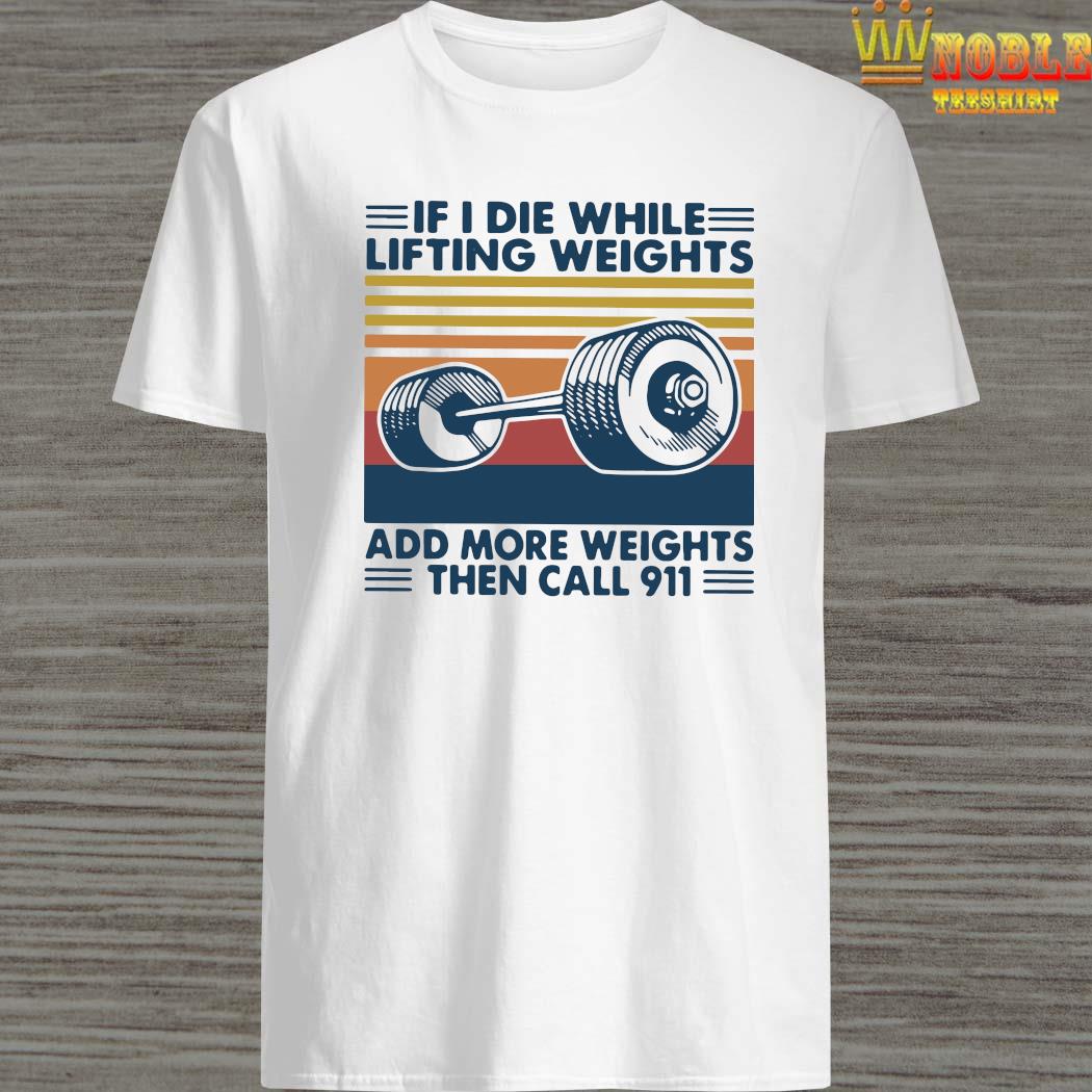 if i die while lifting weights t shirt