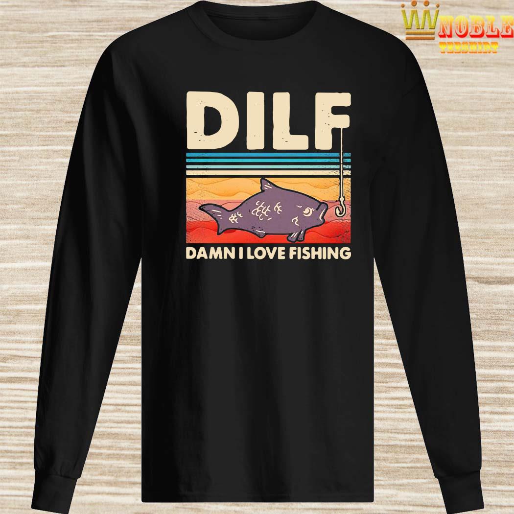 Download Dilf Damn I Love Fishing Vintage Shirt, Hoodie, Tank Top ...