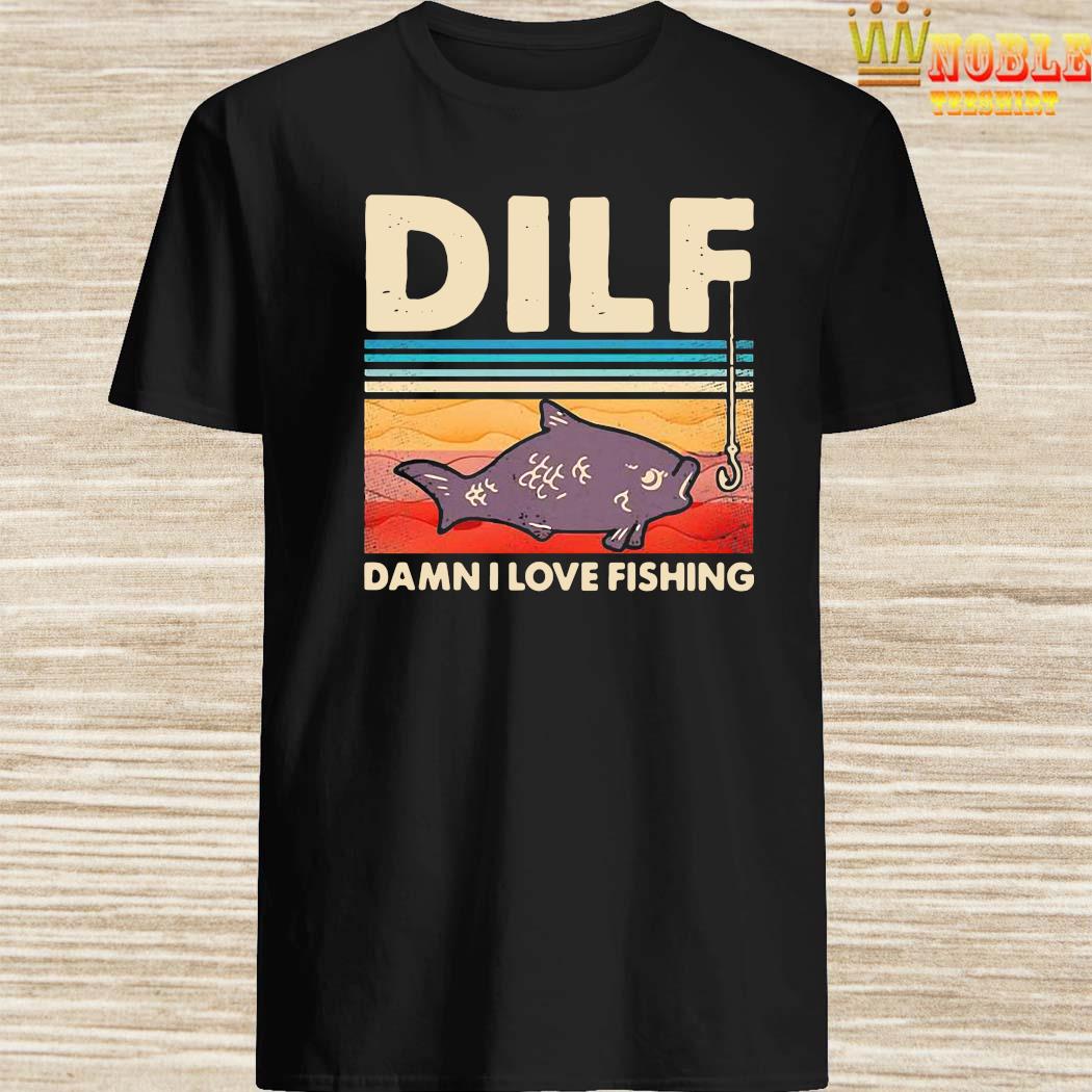Download Dilf Damn I Love Fishing Vintage Shirt, Hoodie, Tank Top ...