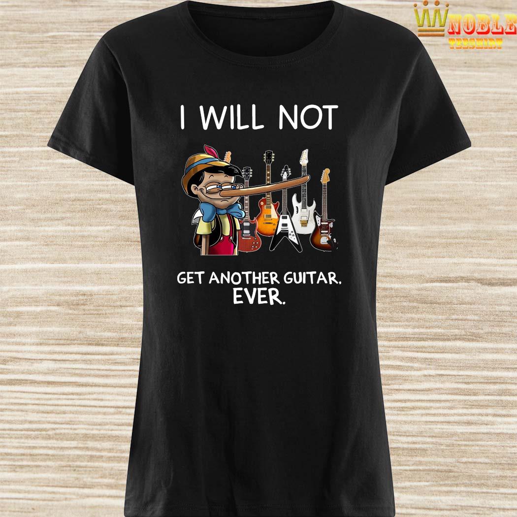 i will not get another guitar ever shirt