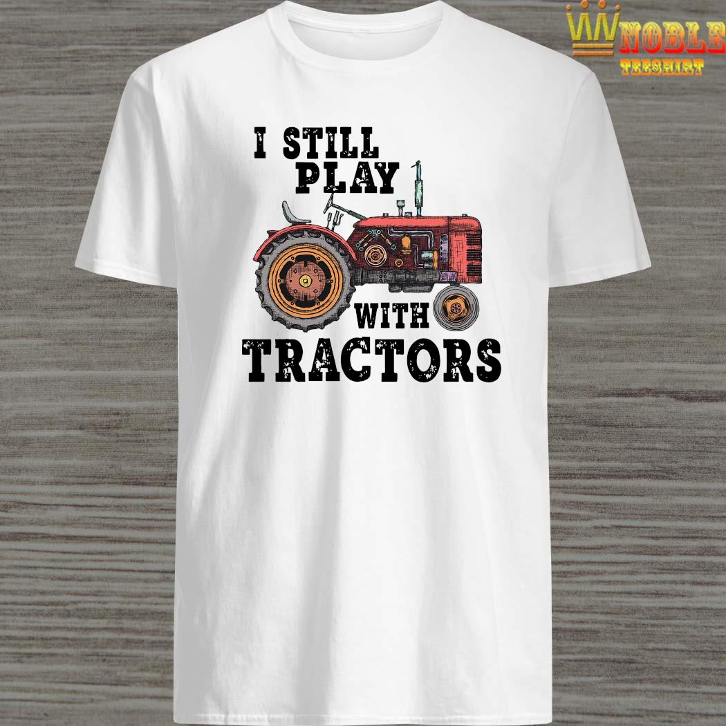 i still play with tractors t shirt