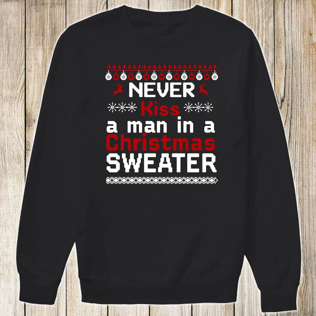 Never Kiss A Man In A Christmas Sweater, Hoodie, Tank Top, Sweater And - Never Kiss A Man In A Christmas Sweater